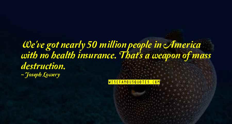 A A Insurance Quotes By Joseph Lowery: We've got nearly 50 million people in America