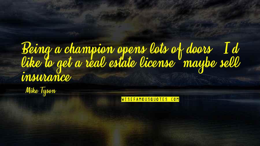 A A Insurance Quotes By Mike Tyson: Being a champion opens lots of doors -