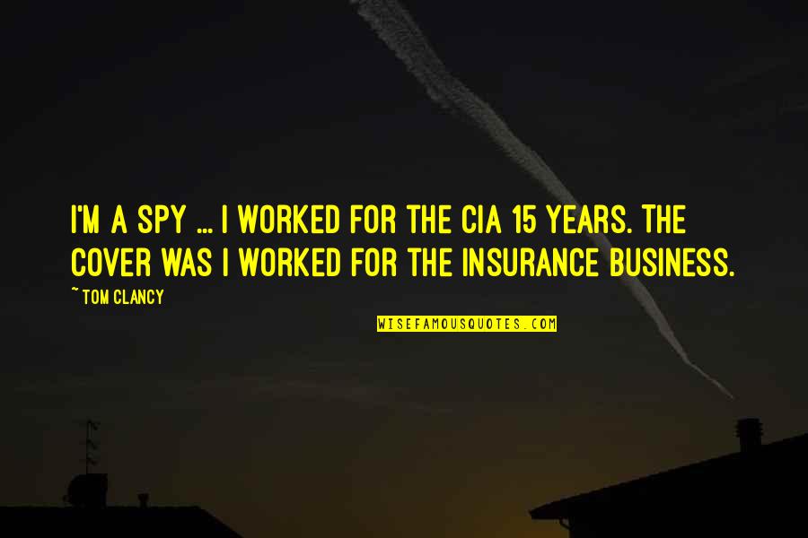 A A Insurance Quotes By Tom Clancy: I'm a spy ... I worked for the