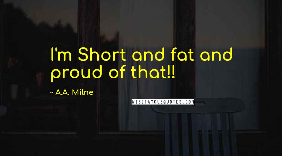 A.A. Milne quotes: I'm Short and fat and proud of that!!