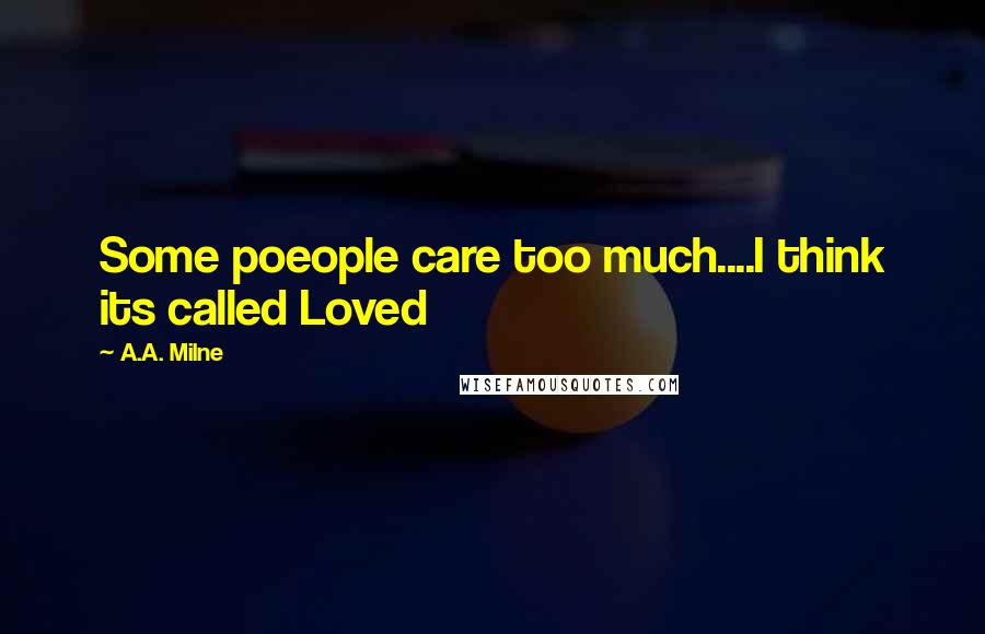 A.A. Milne quotes: Some poeople care too much....I think its called Loved