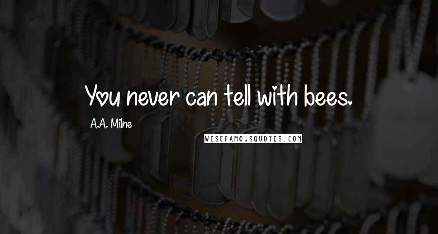 A.A. Milne quotes: You never can tell with bees.