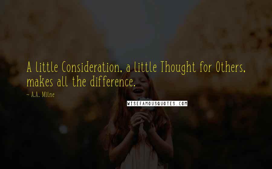 A.A. Milne quotes: A little Consideration, a little Thought for Others, makes all the difference.