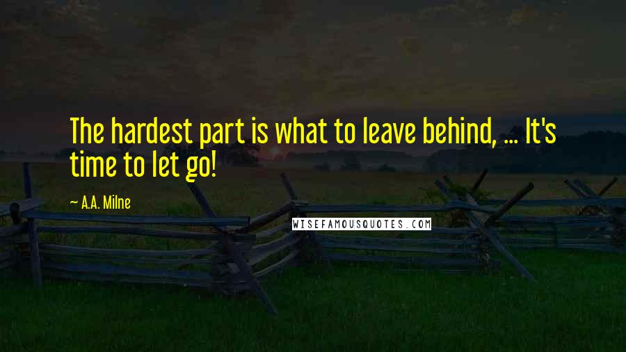 A.A. Milne quotes: The hardest part is what to leave behind, ... It's time to let go!