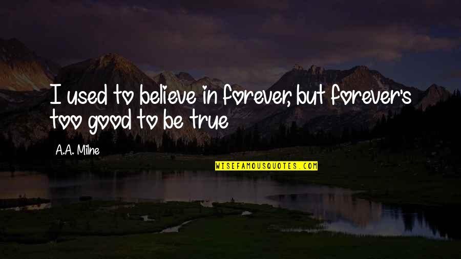 A.a. Milne Quotes By A.A. Milne: I used to believe in forever, but forever's
