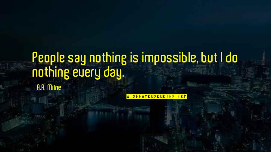 A.a. Milne Quotes By A.A. Milne: People say nothing is impossible, but I do