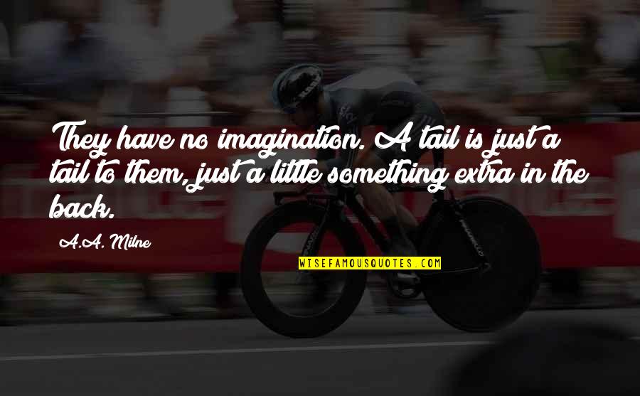 A.a. Milne Quotes By A.A. Milne: They have no imagination. A tail is just