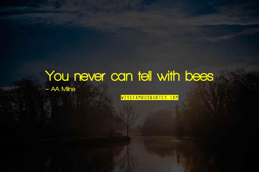 A.a. Milne Quotes By A.A. Milne: You never can tell with bees.