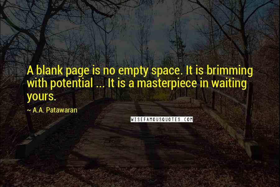 A.A. Patawaran quotes: A blank page is no empty space. It is brimming with potential ... It is a masterpiece in waiting yours.