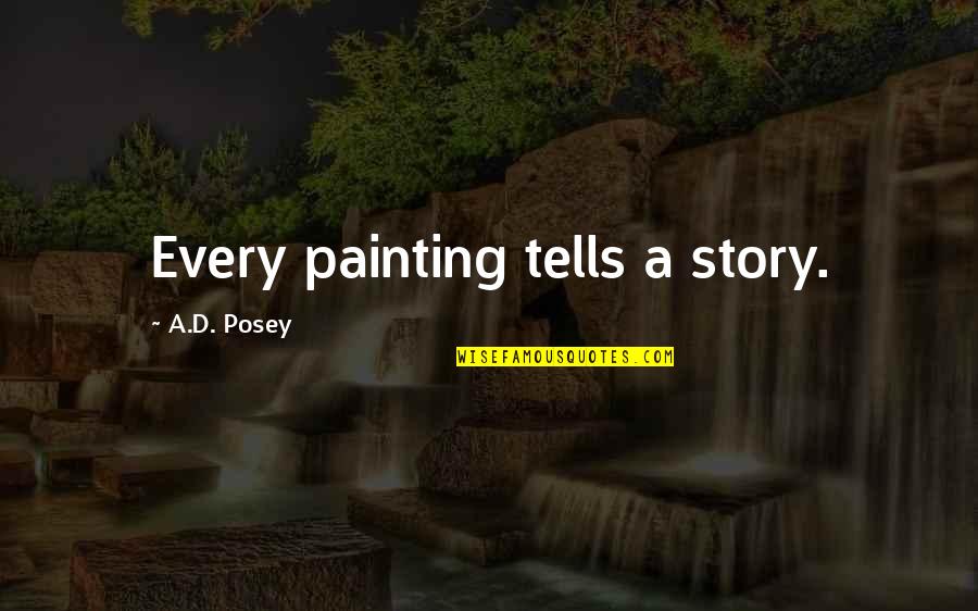 A A Quotes Quotes By A.D. Posey: Every painting tells a story.