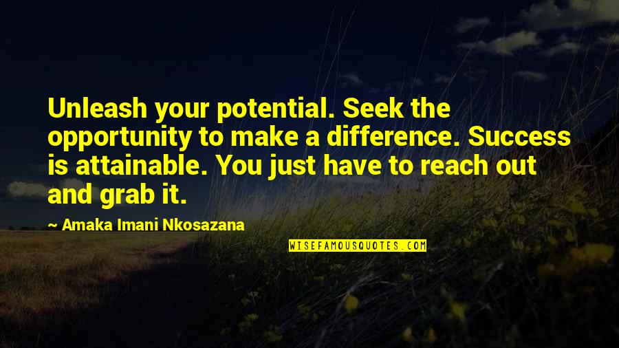 A A Quotes Quotes By Amaka Imani Nkosazana: Unleash your potential. Seek the opportunity to make