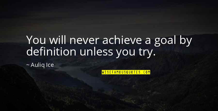 A A Quotes Quotes By Auliq Ice: You will never achieve a goal by definition