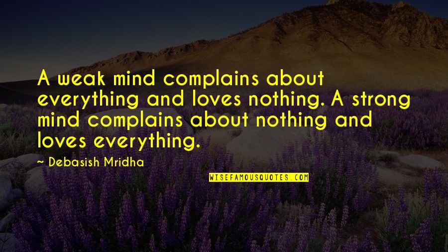 A A Quotes Quotes By Debasish Mridha: A weak mind complains about everything and loves