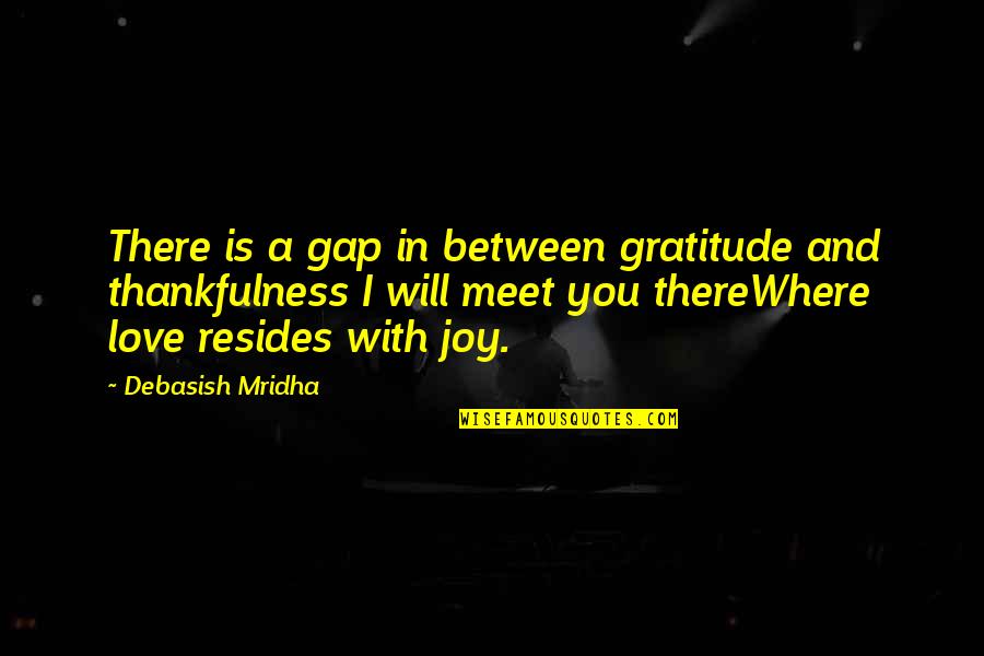 A A Quotes Quotes By Debasish Mridha: There is a gap in between gratitude and
