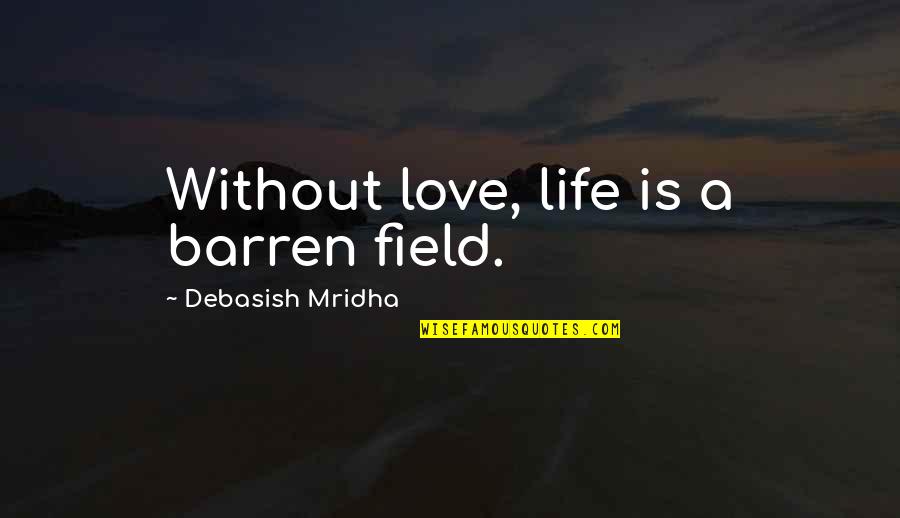 A A Quotes Quotes By Debasish Mridha: Without love, life is a barren field.