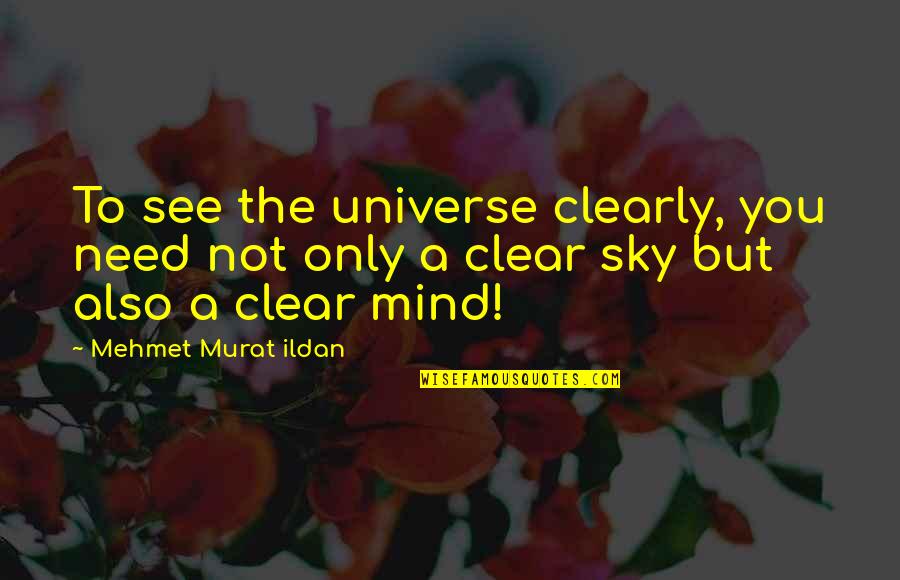 A A Quotes Quotes By Mehmet Murat Ildan: To see the universe clearly, you need not