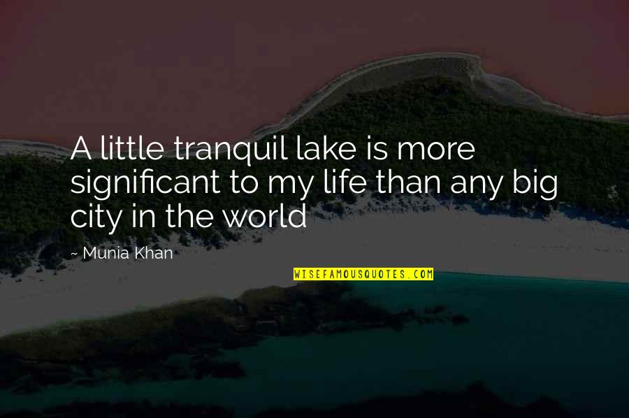 A A Quotes Quotes By Munia Khan: A little tranquil lake is more significant to