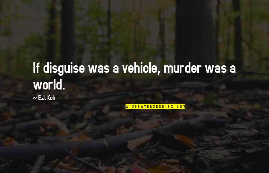 A Affordable Car Insurance Quote Quotes By E.J. Koh: If disguise was a vehicle, murder was a