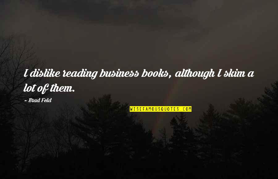 A Amazing Girl Quotes By Brad Feld: I dislike reading business books, although I skim