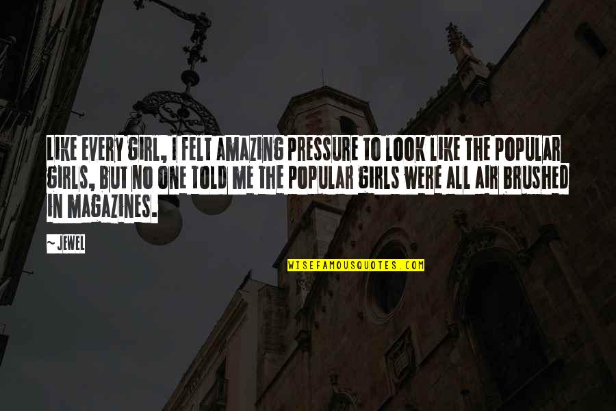 A Amazing Girl Quotes By Jewel: Like every girl, I felt amazing pressure to