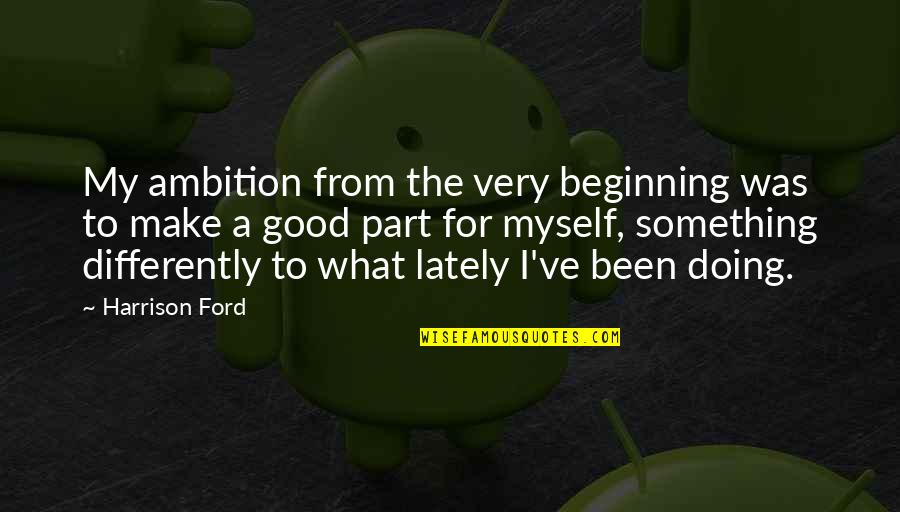 A Ambition Quotes By Harrison Ford: My ambition from the very beginning was to