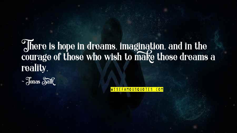A Ambition Quotes By Jonas Salk: There is hope in dreams, imagination, and in