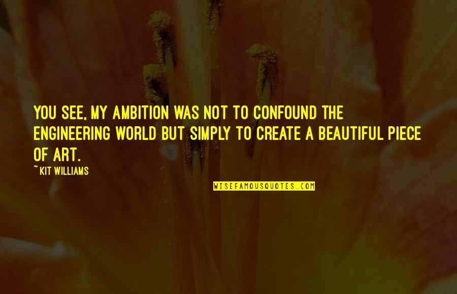 A Ambition Quotes By Kit Williams: You see, my ambition was not to confound