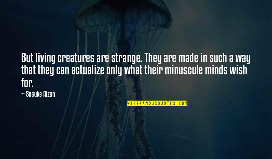 A Anime Quotes By Sosuke Aizen: But living creatures are strange. They are made
