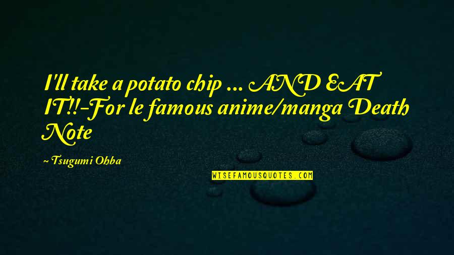 A Anime Quotes By Tsugumi Ohba: I'll take a potato chip ... AND EAT