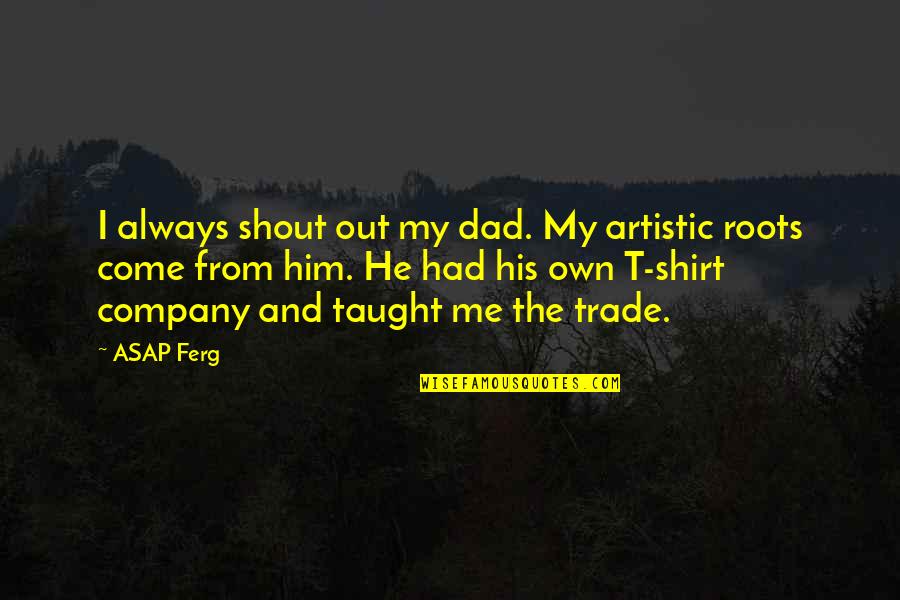 A$ap Ferg Quotes By ASAP Ferg: I always shout out my dad. My artistic