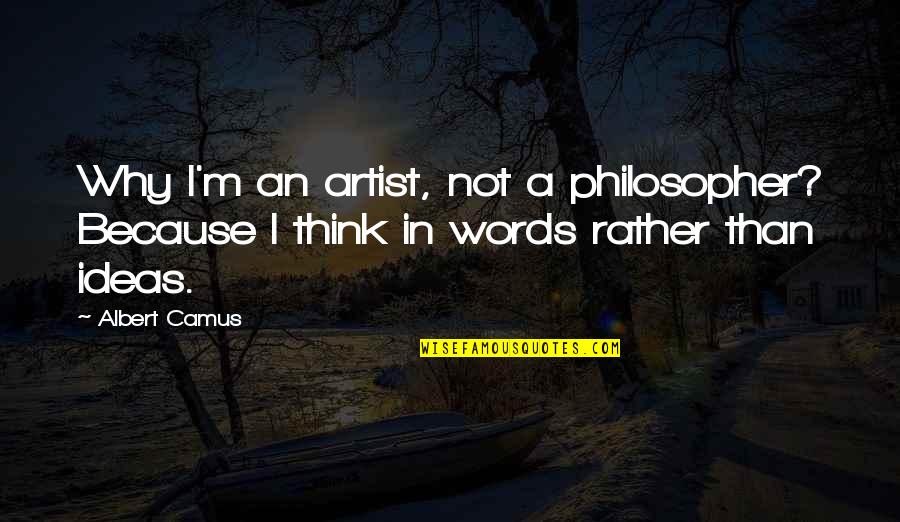 A Artist Quotes By Albert Camus: Why I'm an artist, not a philosopher? Because