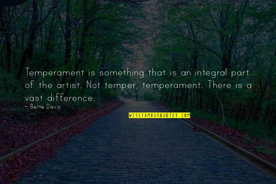A Artist Quotes By Bette Davis: Temperament is something that is an integral part