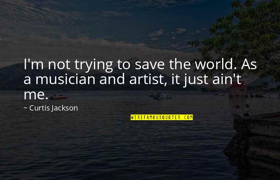 A Artist Quotes By Curtis Jackson: I'm not trying to save the world. As