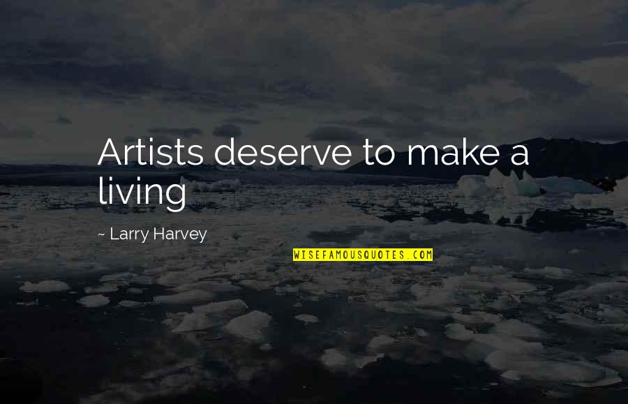 A Artist Quotes By Larry Harvey: Artists deserve to make a living
