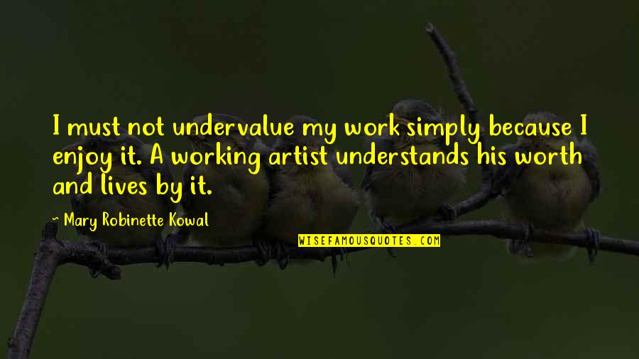A Artist Quotes By Mary Robinette Kowal: I must not undervalue my work simply because