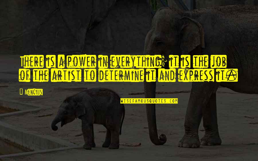 A Artist Quotes By Mencius: There is a power in everything; it is