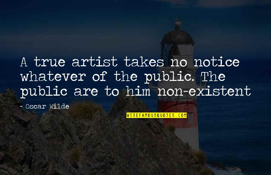 A Artist Quotes By Oscar Wilde: A true artist takes no notice whatever of