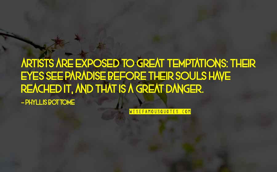 A Artist Quotes By Phyllis Bottome: Artists are exposed to great temptations: their eyes