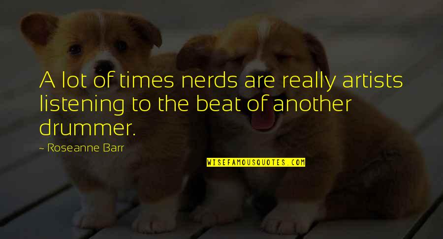 A Artist Quotes By Roseanne Barr: A lot of times nerds are really artists