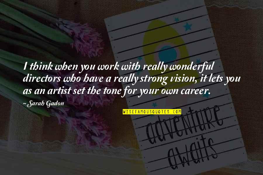 A Artist Quotes By Sarah Gadon: I think when you work with really wonderful