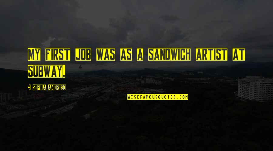 A Artist Quotes By Sophia Amoruso: My first job was as a sandwich artist