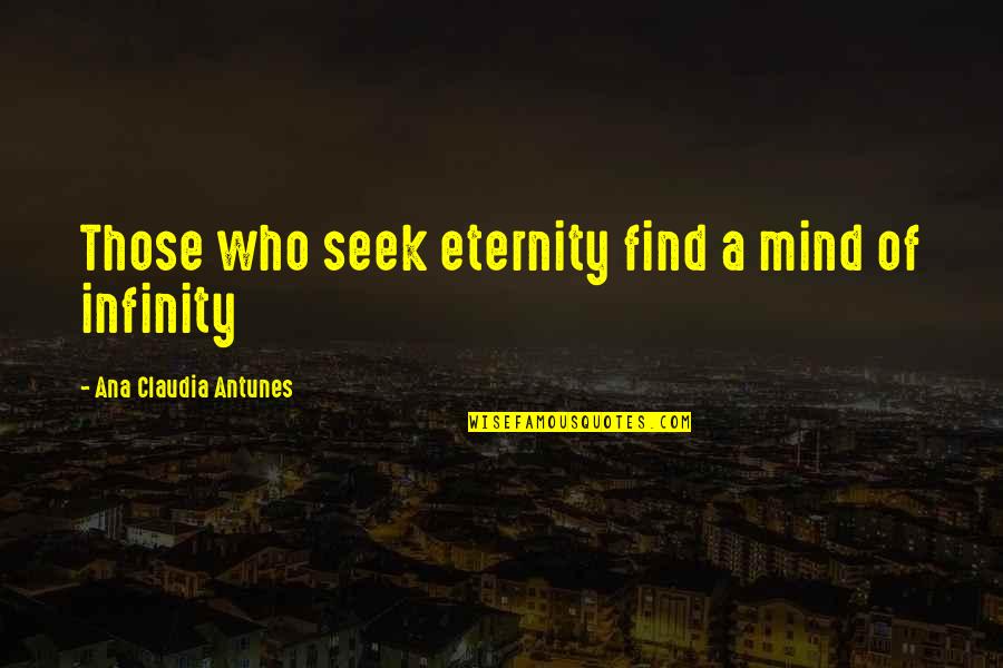 A Attitude Quotes By Ana Claudia Antunes: Those who seek eternity find a mind of