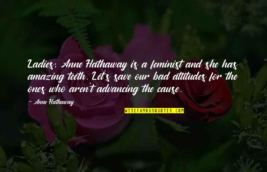A Attitude Quotes By Anne Hathaway: Ladies: Anne Hathaway is a feminist and she