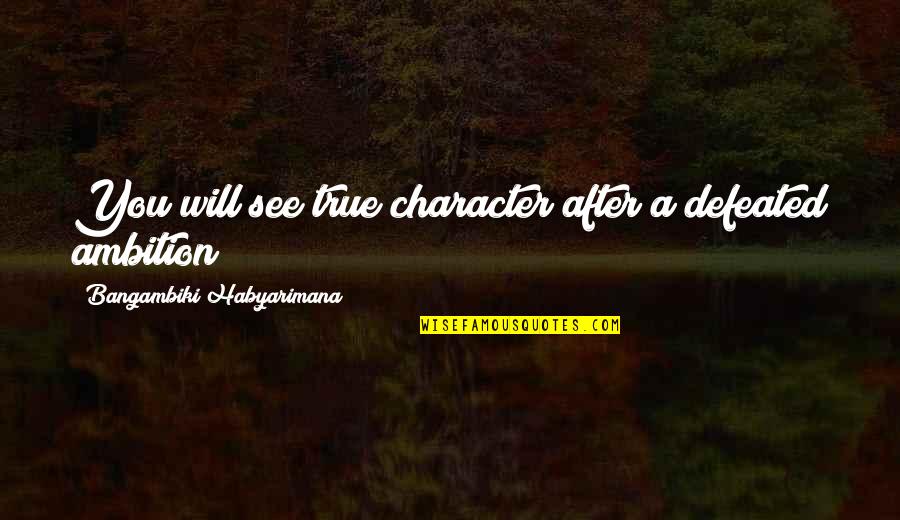 A Attitude Quotes By Bangambiki Habyarimana: You will see true character after a defeated