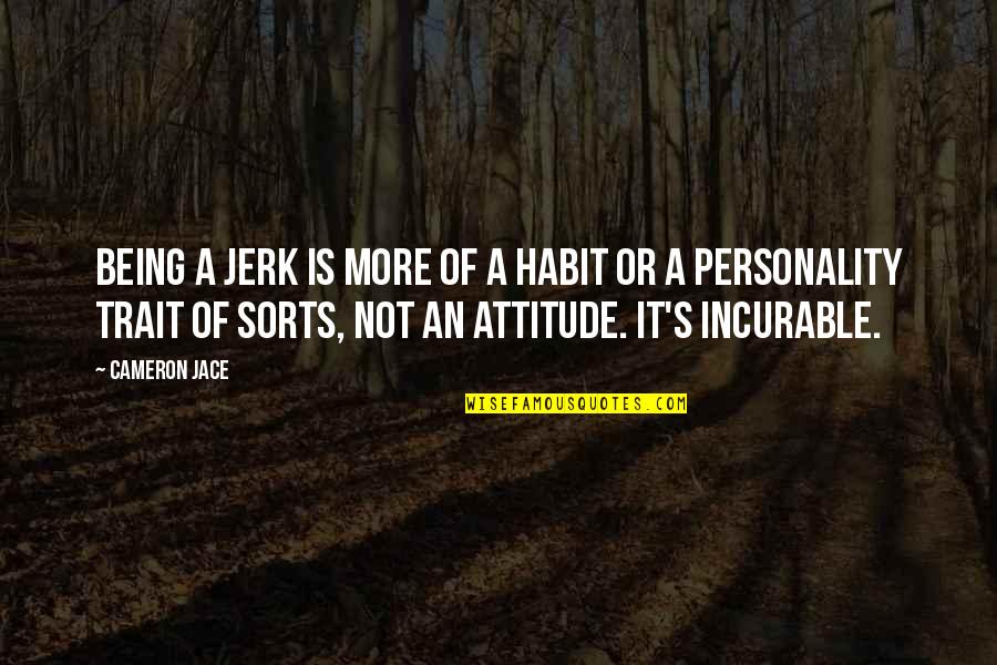 A Attitude Quotes By Cameron Jace: Being a jerk is more of a habit