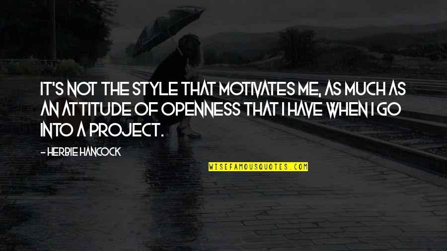 A Attitude Quotes By Herbie Hancock: It's not the style that motivates me, as