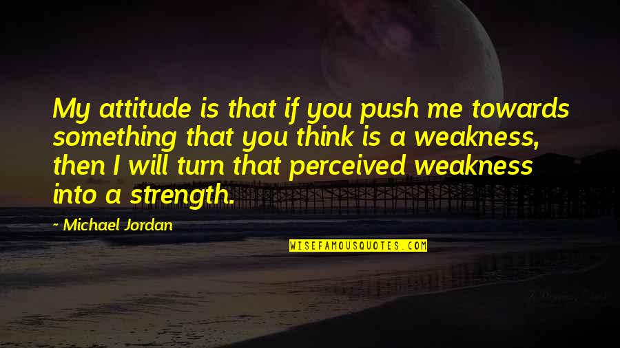 A Attitude Quotes By Michael Jordan: My attitude is that if you push me