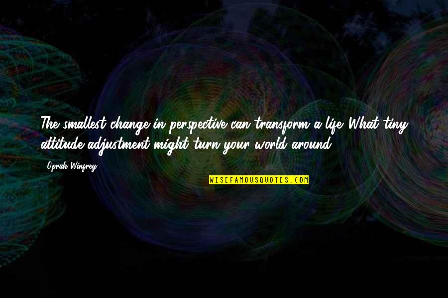 A Attitude Quotes By Oprah Winfrey: The smallest change in perspective can transform a