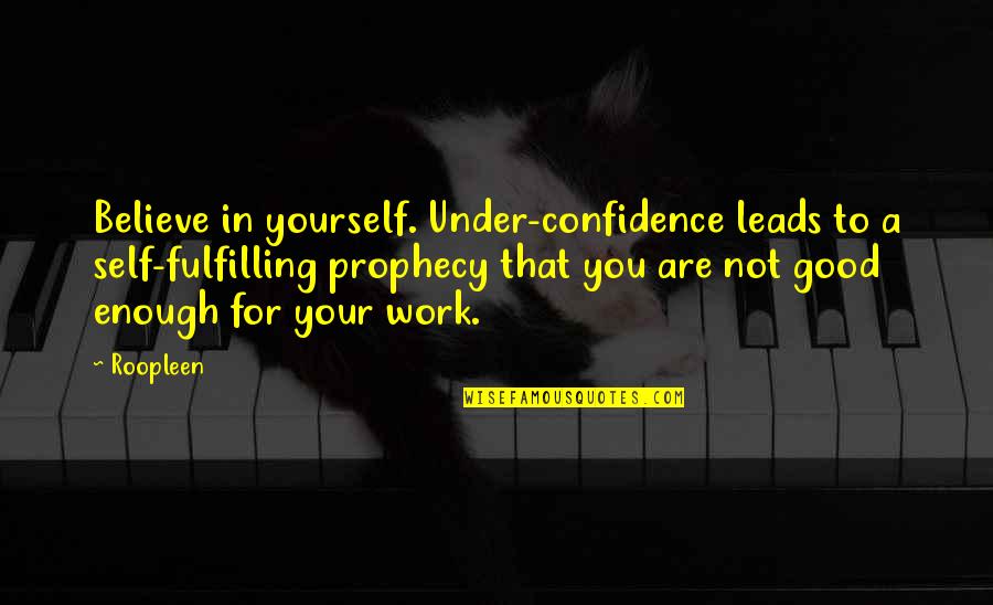 A Attitude Quotes By Roopleen: Believe in yourself. Under-confidence leads to a self-fulfilling
