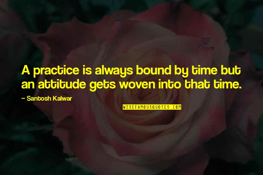 A Attitude Quotes By Santosh Kalwar: A practice is always bound by time but